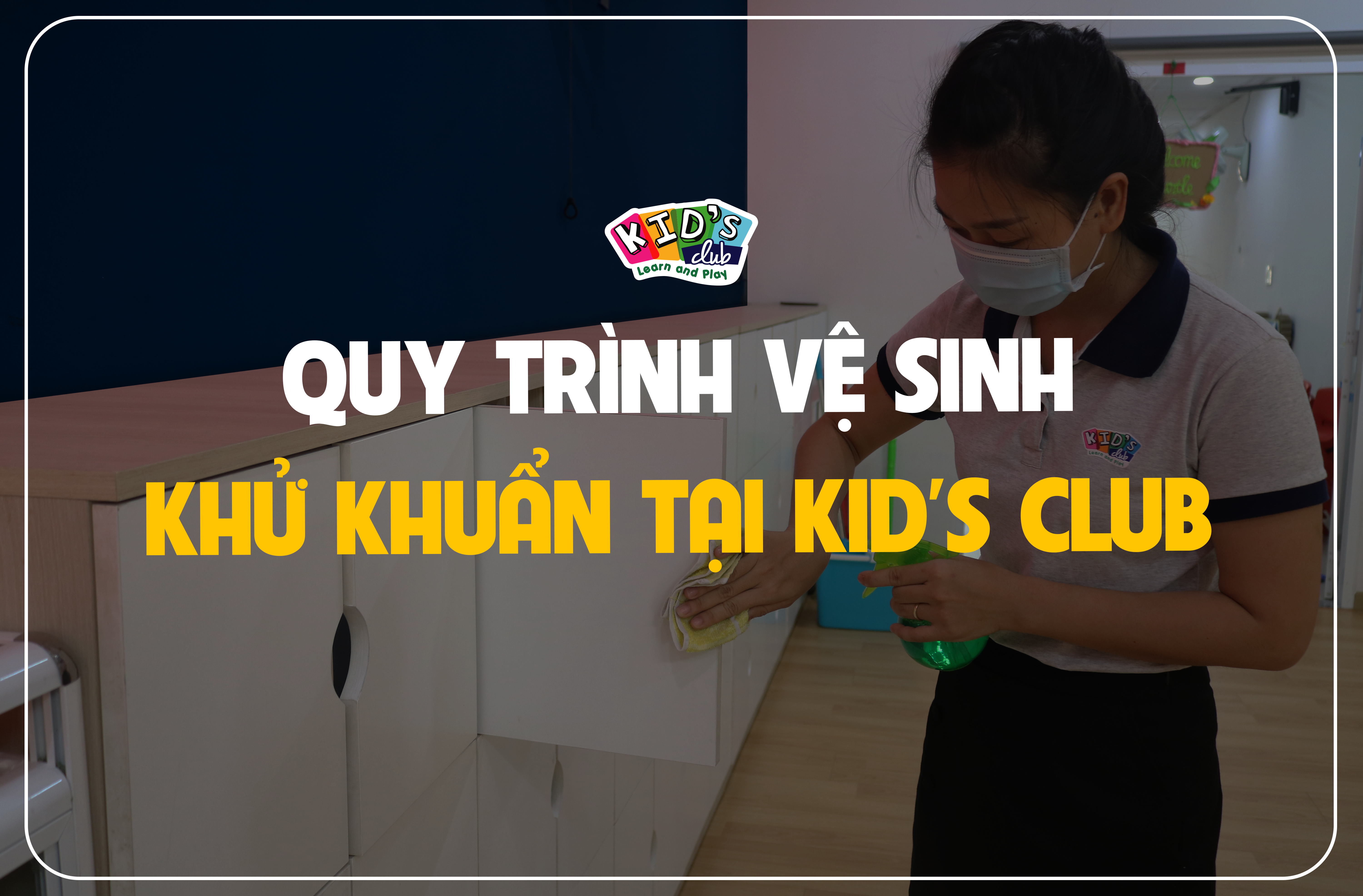 KID’S CLUB VỆ SINH KHỬ KHUẨN – TRẺ AN TOÀN ĐẾN TRƯỜNG